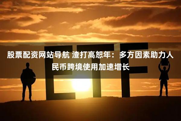 股票配资网站导航 渣打高恕年：多方因素助力人民币跨境使用加速增长